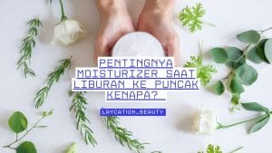 Moisturizer liburan ke puncak